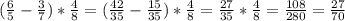 (\frac{6}{5} -\frac{3}{7} )*\frac{4}{8} =(\frac{42}{35} -\frac{15}{35} )*\frac{4}{8} =\frac{27}{35} *\frac{4}{8} =\frac{108}{280} =\frac{27}{70}