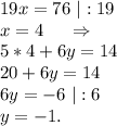 19x=76\ |:19\\x=4\ \ \ \ \Rightarrow\\5*4+6y=14\\20+6y=14\\6y=-6\ |:6\\y=-1.