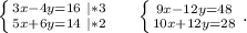 \left \{ {{3x-4y=16\ |*3} \atop {5x+6y=14\ |*2}} \right. \ \ \ \ \left \{ {{9x-12y=48} \atop {10x+12y=28}} \right. .