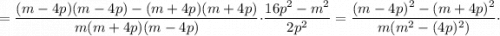 =\dfrac{(m-4p)(m-4p)-(m+4p)(m+4p)}{m(m+4p)(m-4p)} \cdot \dfrac{16p^{2}-m^{2}}{2p^{2}}=\dfrac{(m-4p)^{2}-(m+4p)^{2}}{m(m^{2}-(4p)^{2})} \cdot