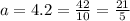 a = 4.2 = \frac{42}{10} = \frac{21}{5}