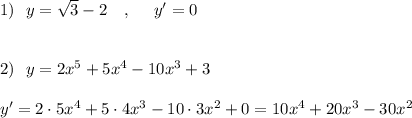 1)\ \ y=\sqrt3-2\ \ \ ,\ \ \ \ y'=0\\\\\\2)\ \ y=2x^5+5x^4-10x^3+3\\\\y'=2\cdot 5x^4+5\cdot 4x^3-10\cdot 3x^2+0=10x^4+20x^3-30x^2