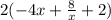 2( - 4x + \frac{8}{x} + 2)