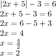 |2 x + 5 | - 3 = 6 \\ 2x + 5 - 3 = 6 \\ 2x = 6 - 5 + 3 \\ 2x = 4 \\ x = \frac{4}{2} \\ x = 2