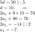 5d=50\ |:5\\d=10.\ \ \ \ \Rightarrow\\2a_1+9*10=76\\2a_1+90=76\\2a_1=-14\ |:2\\a_1=-7.