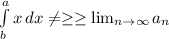 \\ \int\limits^a_b {x} \, dx \neq \geq \geq \lim_{n \to \infty} a_n