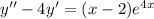 y'' - 4y' = (x - 2) {e}^{4x}