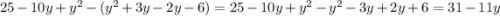 25 - 10y + {y}^{2} - ( {y}^{2} + 3y - 2y - 6) = 25 - 10y + {y}^{2} - {y}^{2} - 3y + 2y + 6 = 31 - 11y