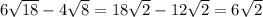 6 \sqrt{18} - 4 \sqrt{8} = 18 \sqrt{2} - 12 \sqrt{2} = 6 \sqrt{2}