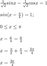 \frac{1}{\sqrt{2} } sinx-\frac{1}{\sqrt{2} } cosx=1\\\\ sin(x-\frac{\pi }{4})=1; \\\\ 0\leq x\leq \pi \\\\x-\frac{\pi }{4} =\frac{\pi }{2} \\\\x=\frac{\pi }{2} +\frac{\pi }{4} =\frac{3\pi }{4} \\\\x=\frac{3\pi }{4}