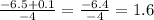 \frac{ - 6.5 + 0.1}{ - 4} = \frac{ - 6.4}{ - 4} = 1.6