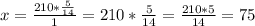 x=\frac{210*\frac{5}{14}}{1}=210*\frac{5}{14}=\frac{210*5}{14}=75