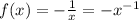 f(x) = - \frac{1}{x} = - {x}^{ - 1} \\