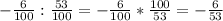 -\frac{6}{100} : \frac{53}{100} = - \frac{6}{100} *\frac{100}{53} = -\frac{6}{53}