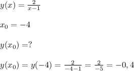 y(x)=\frac{2}{x-1}\\\\x_0=-4\\\\y(x_0)=?\\\\y(x_0)=y(-4)=\frac{2}{-4-1}=\frac{2}{-5}=-0,4