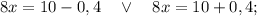 8x=10-0,4 \quad \vee \quad 8x=10+0,4;