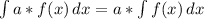 \int\limits {a*f(x)} \, dx =a*\int\limits {f(x)} \, dx