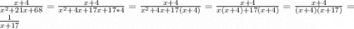 \frac{x+4}{x^2+21x+68} = \frac{x+4}{x^2+4x+17x+17*4} = \frac{x+4}{x^2+4x+17(x+4)} = \frac{x+4}{x(x+4)+17(x+4)} = \frac{x+4}{(x+4)(x+17)} = \frac{1}{x+17}