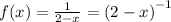 f(x) = \frac{1}{2 - x} = {(2 - x)}^{ - 1} \\