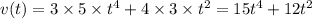 v(t) = 3 \times 5 \times {t}^{4} + 4 \times 3 \times {t}^{2} = 15{t}^{4} +12 {t}^{2}