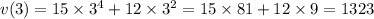 v(3) = 15 \times {3}^{4} +12 \times {3}^{2} = 15 \times 81 + 12 \times 9 = 1323