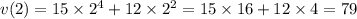 v(2) = 15 \times {2}^{4} +12 \times {2}^{2} = 15 \times 16 + 12 \times 4 = 79