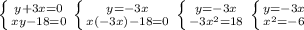 \left \{ {{y+3x=0} \atop {xy-18=0}} \right. \left \{ {{y=-3x} \atop {x(-3x)-18=0}} \right.\left \{ {{y=-3x} \atop {-3x^{2} =18}} \right.\left \{ {{y=-3x} \atop {x^{2} =-6}} \right.