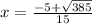 x = \frac{ - 5 + \sqrt{385} }{15}