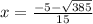 x = \frac{ - 5 - \sqrt{385} }{15}