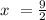 x \ = \frac{9}{2}