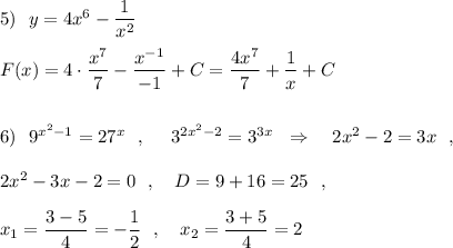 5)\ \ y=4x^6-\dfrac{1}{x^2}\\\\F(x)=4\cdot \dfrac{x^7}{7}-\dfrac{x^{-1}}{-1}+C=\dfrac{4x^7}{7}+\dfrac{1}{x}+C\\\\\\6)\ \ 9^{x^2-1}=27^{x}\ \ ,\ \ \ \ 3^{2x^2-2}=3^{3x}\ \ \Rightarrow \ \ \ 2x^2-2=3x\ \ ,\\\\2x^2-3x-2=0\ \ ,\ \ \ D=9+16=25\ \ ,\\\\x_1=\dfrac{3-5}{4}=-\dfrac{1}{2}\ \ ,\ \ \ x_2=\dfrac{3+5}{4}=2