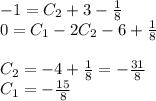 - 1 = C_2 + 3 - \frac{1}{8 } \\ 0 = C_1 - 2C_2 - 6 + \frac{1}{8} \\ \\ C_2 = - 4 + \frac{1}{8} = - \frac{31}{8} \\ C_1 = - \frac{15}{8}