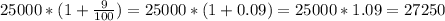 25 000 * (1 + \frac{9}{100} ) = 25 000 * (1 + 0.09) = 25 000 * 1.09 = 27250