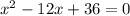 x^{2} -12x+36=0