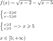 f(x) = \sqrt{x - 2} - \sqrt{x - 5} \\ \\ \left \{ {{x - 2\geqslant 0} \atop {x - 5 \geqslant 0} } \right. \\ \\ \left \{ {{x \geqslant 2} \atop {x \geqslant 5} } \right. = x \geqslant 5 \\ \\ x\in[5 ;+ \infty )