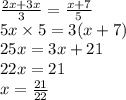 \frac{2x + 3x}{3} = \frac{x + 7}{5} \\ 5x \times 5 = 3(x + 7) \\ 25x = 3x + 21 \\ 22x = 21 \\ x = \frac{21}{22}