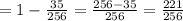 =1 - \frac{35}{256} = \frac{256 - 35}{256} = \frac{221}{256}