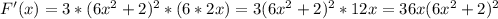 F'(x) =3*(6x^2+2)^2*(6*2x)=3(6x^2+2)^2*12x=36x(6x^2+2)^2