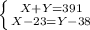 \left \{ {{X+Y=391} \atop {X-23=Y-38}} \right. \\