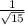 \frac{1}{\sqrt{15} }