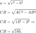 \displaystyle\\a = \sqrt{c^2-b^2}\\\\CB = \sqrt{AC^2-AB^2}\\\\CB = \sqrt{13^2-2^2} \Rightarrow\\\\CB = \sqrt{165}.