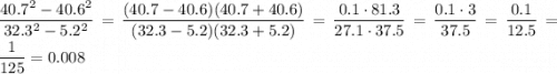 \dfrac{40.7^2-40.6^2}{32.3^2-5.2^2} = \dfrac{(40.7-40.6)(40.7+40.6)}{(32.3-5.2)(32.3+5.2)} = \dfrac{0.1\cdot81.3}{27.1\cdot37.5} = \dfrac{0.1\cdot3}{37.5} = \dfrac{0.1}{12.5} = \dfrac{1}{125} = 0.008