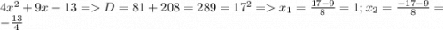 4x^2 + 9x -13 = D=81+208=289=17^2 = x_1=\frac{17-9}{8} =1 ;x_2=\frac{-17-9}{8} =-\frac{13}{4}