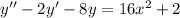 y'' - 2y '- 8y = 16 {x}^{2} + 2