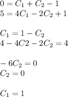 0 = C_1 + C_2 - 1 \\ 5 = 4C_1 - 2C_2 + 1 \\ \\ C_1 = 1 - C_2 \\ 4 - 4C2 - 2C_2 = 4 \\ \\ - 6C_2 = 0 \\ C_2 = 0 \\ \\ C_1 = 1