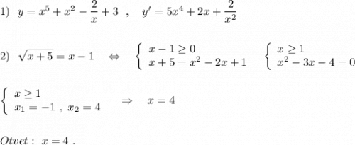 1)\ \ y=x^5+x^2-\dfrac{2}{x}+3\ \ ,\ \ \ y'=5x^4+2x+\dfrac{2}{x^2}\\\\\\2)\ \ \sqrt{x+5}=x-1\ \ \ \Leftrightarrow \ \ \ \left\{\begin{array}{l}x-1\geq 0\\x+5=x^2-2x+1\end{array}\right\ \ \left\{\begin{array}{l}x\geq 1\\x^2-3x-4=0\end{array}\right\\\\\\\left\{\begin{array}{l}x\geq 1\\x_1=-1\ ,\ x_2=4\end{array}\right\ \ \ \Rightarrow \ \ \ x=4\\\\\\Otvet:\ x=4\ .