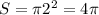 S = \pi 2^2 = 4 \pi