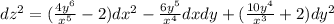 dz {}^{2} = (\frac{4 {y}^{6} }{ {x}^{5} } - 2)dx {}^{2} - \frac{6 {y}^{5} }{ {x}^{4} } dxdy + ( \frac{10 {y}^{4} }{ {x}^{3} } + 2)dy {}^{2} \\