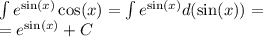 \int\limits {e}^{ \sin(x) } \cos(x) = \int\limits {e}^{ \sin(x) } d( \sin(x) ) = \\ = {e}^{ \sin(x) } + C