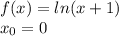 f(x) = ln(x + 1) \\ x_0 = 0